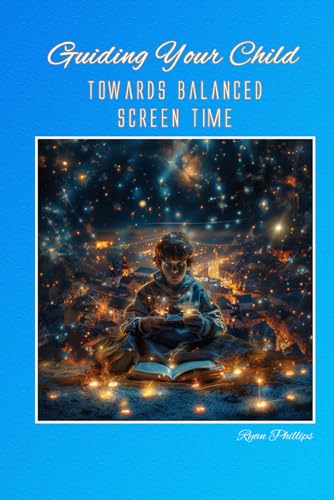 Beispielbild fr Guiding Your Child Towards Balanced Screen Time (Navigating the Digital World as a Parent) zum Verkauf von California Books