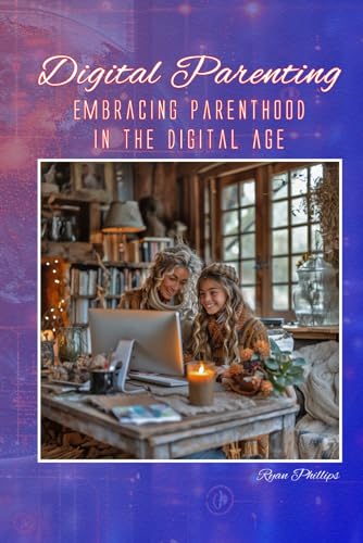Beispielbild fr Digital Parenting: Embracing Parenthood in the Digital Age: 1 (Navigating the Digital World as a Parent) zum Verkauf von California Books