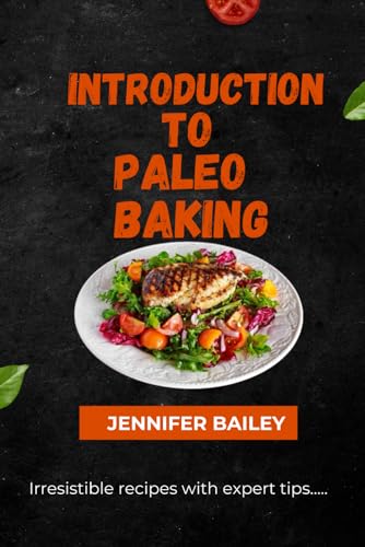 Stock image for Introduction to Paleo Baking: "Master the Art of Paleo Baking: Transform Your Kitchen, Delight Your Taste Buds, and Nourish Your Body with Irresistible Recipes and Expert Tips" for sale by California Books