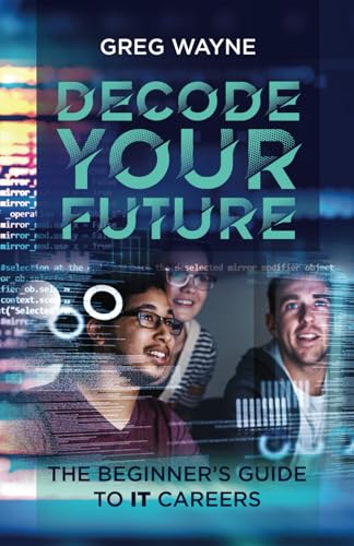 Immagine dell'editore per Decode Your Future: The Beginner's Guide to IT Careers: The New IT Professional's Guide: Mastering Your Tech Skills, Building Your Network, and Launching a Fulfilling IT Career venduto da Ria Christie Collections