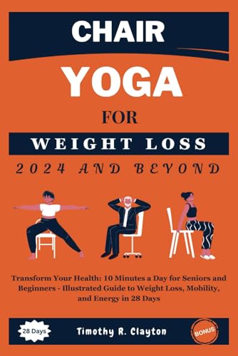 Beispielbild fr Chair Yoga For Weight Loss 2024 And Beyond: Transform Your Health: 10 Minutes a Day for Seniors and Beginners - Illustrated Guide to Weight Loss, . in 28 Days (First Steps Mastery Series) zum Verkauf von California Books