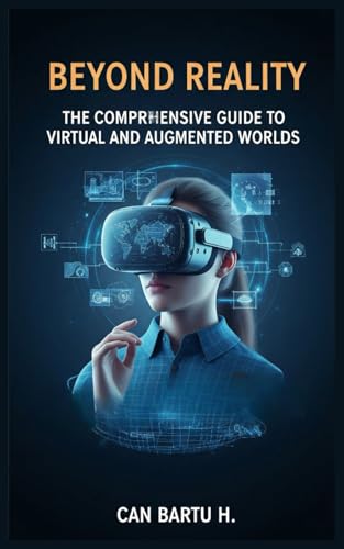 9798325717468: Beyond Reality: The Comprehensive Guide to Virtual and Augmented Worlds: 2 (Artificial Intelligence in Everyday Life: Transforming Modern Society)