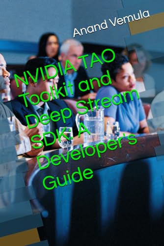 9798325729430: NVIDIA TAO Toolkit and Deep Stream SDK: A Developer's Guide