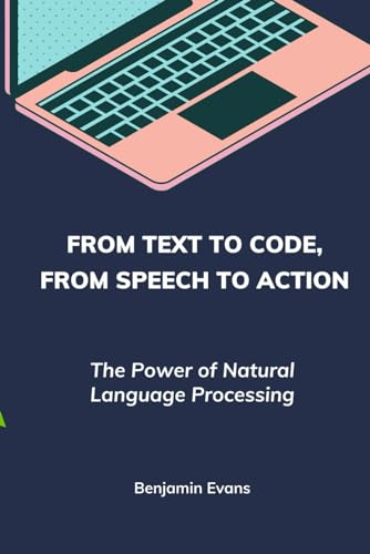 9798325763786: From Text to Code, From Speech to Action: The Power of Natural Language Processing (Tech Insights)