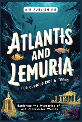 Stock image for Atlantis and Lemuria For Curious Kids & Teens: Exploring the Mysteries of Lost Underwater Worlds for sale by Ria Christie Collections