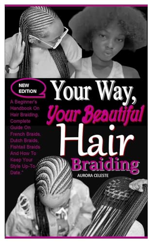Stock image for YOUR WAY, YOUR BEAUTIFUL HAIR BRAIDING: A Beginner's Handbook On Hair Braiding. Complete Guide On French Braids, Dutch Braids, Fishtail Braids And How To Keep Your Style Up-To-Date." for sale by California Books
