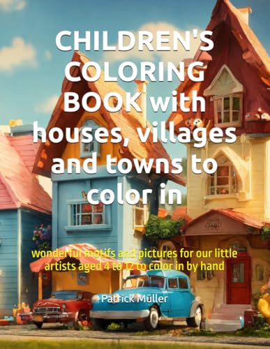 Beispielbild fr CHILDREN'S COLORING BOOK with houses, villages and towns to color in: wonderful motifs and pictures for our little artists aged 4 to 12 to color in by hand zum Verkauf von California Books