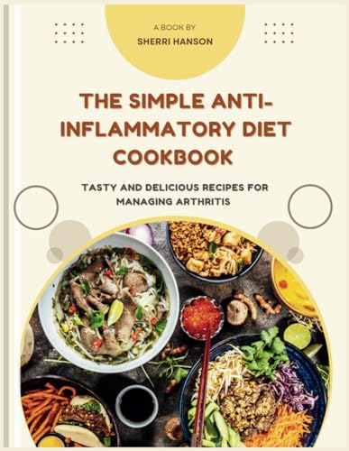 9798326156600: The Simple Anti-inflammatory Diet Cookbook: Tasty and Delicious Recipes for Managing Arthritis (Healthy Cookbook Series)