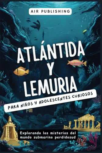 Stock image for Atlntida y Lemuria para nios y adolescentes curiosos: Explorando los misterios del mundo submarino perdidosud (Spanish Edition) for sale by Ria Christie Collections