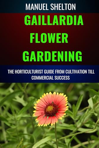 Stock image for GAILLARDIA FLOWER GARDENING HORTICULTURISTS GUIDE FROM CULTIVATION TILL COMMMERCIAL SUCCESS: A Manual To Cultivation, Tips, Techniques, And Best Practices For Vibrant Blooms And Profitable Harvests for sale by Ria Christie Collections