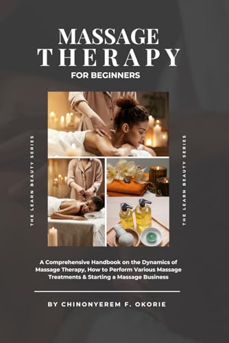 Beispielbild fr Massage Therapy For Beginners: A Comprehensive Handbook on The Dynamics of Massage Therapy, How to Perform Various Massage Treatments & Starting a Massage Business (The Learn Beauty Series) zum Verkauf von Ria Christie Collections