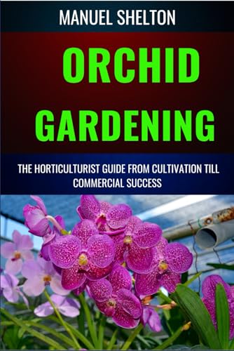Stock image for ORCHID GARDENING HORTICULTURISTS GUIDE FROM CULTIVATION TILL COMMERCIAL SUCCESS: A Comprehensive Guide To Expert Tips, Care Techniques, And Farming Secrets For Stunning Blooms Year Round for sale by Ria Christie Collections