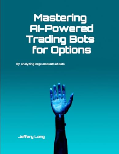 9798326773029: Mastering AI-Powered Trading Bots for Options: Analyzing Large Amounts of Data Faster Than Humans Can Read