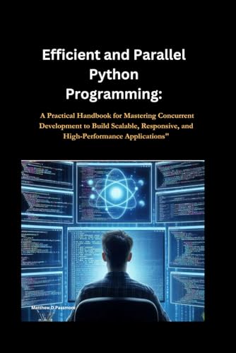9798326887504: Efficient and Parallel Python Programming:: A Practical Handbook for Mastering Concurrent Development to Build Scalable, Responsive, and High-Performance Applications"