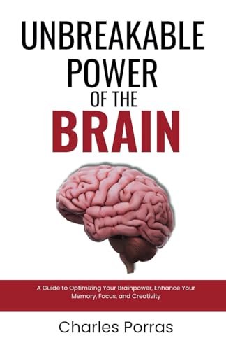 9798327017269: Unbreakable Power of the Brain: A Guide to Optimizing Your Brainpower, Enhance Your Memory, Focus, and Creativity (The Brain Blueprint: Mapping Mental Mysteries)
