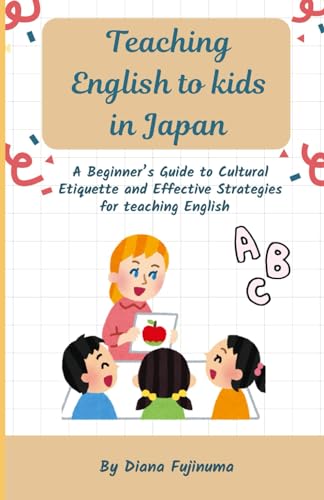 Immagine dell'editore per Teaching English to kids in Japan: A Beginner's Guide to Cultural Etiquette and Effective Strategies for teaching English venduto da Ria Christie Collections