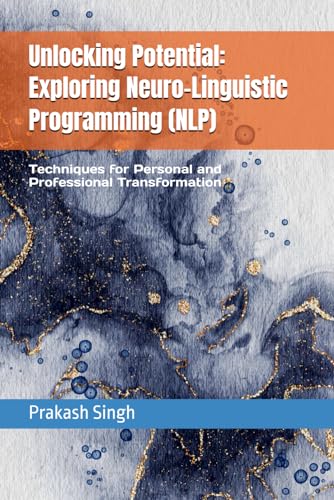 9798328440172: Unlocking Potential: Exploring Neuro-Linguistic Programming (NLP): Techniques for Personal and Professional Transformation