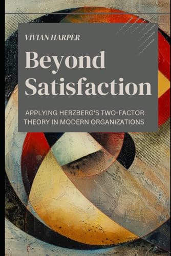Beispielbild fr Beyond Satisfaction: Applying Herzberg's Two-Factor Theory in Modern Organizations zum Verkauf von Ria Christie Collections