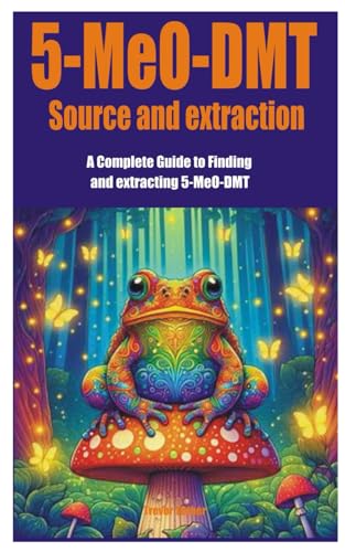 9798328829823: 5-MeO-DMT Source and extraction: A Complete Guide to Finding and extracting 5-MeO-DMT