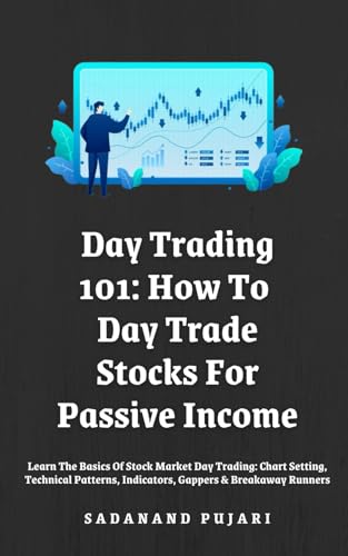 9798329018844: Day Trading 101: How To Day Trade Stocks For Passive Income: Learn The Basics Of Stock Market Day Trading: Chart Setting, Technical Patterns, Indicators, Gappers & Breakaway Runners
