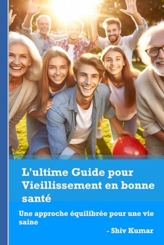 Stock image for L'ultime Guide pour Vieillissement en bonne sant: Une approche quilibre pour une vie saine (French Edition) for sale by Ria Christie Collections