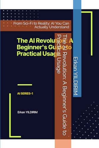 9798329079746: The AI Revolution: A Beginner's Guide to Practical Usage: From Sci-Fi to Reality: AI You Can Actually Understand