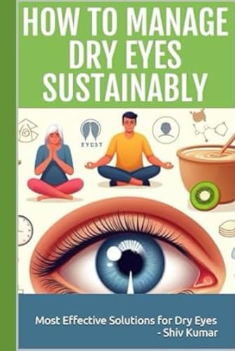 Stock image for How to Manage Dry Eyes Sustainably: Most Effective Solutions for Dry Eyes (Remedy, Relief, and Treatment for Dry Eye) for sale by Ria Christie Collections