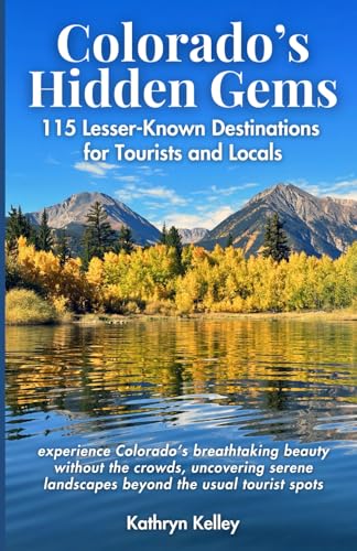 9798329372090: Colorado's Hidden Gems: 115 Lesser-Known Destinations for Tourists and Locals with interactive map (hikes, lakes, ghost towns, hot springs, water falls, and more)