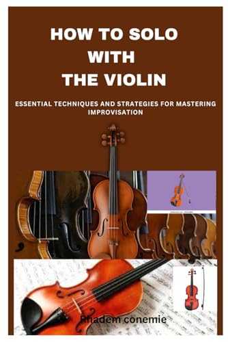 9798329957426: HOW TO SOLO WITH THE VIOLIN: ESSENTIAL TECHNIQUES AND STRATEGIES FOR MASTERING IMPROVISATION