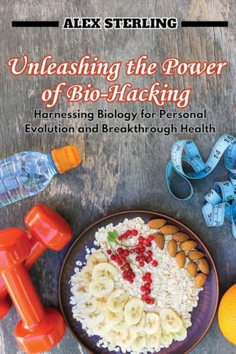 9798330202447: Unleashing the Power of Bio-Hacking: Harnessing Biology for Personal Evolution and Breakthrough Health