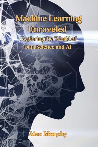 9798330223244: Machine Learning Unraveled: Exploring the World of Data Science and AI