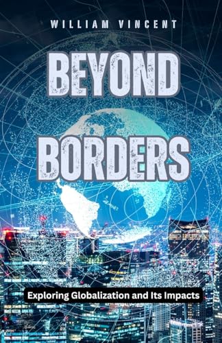 9798330385157: Beyond Borders: Exploring Globalization and Its Impacts