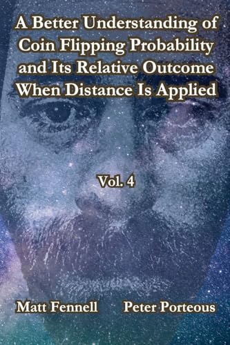 9798330435685: A Better Understanding of Coin Flipping Probability and Its Relative Outcome When Distance Is Applied, Vol. 4