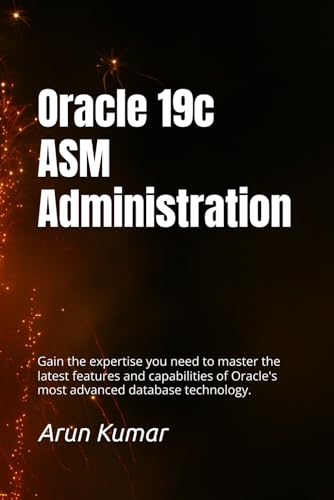 9798332393860: Oracle 19c ASM Administration: Gain the expertise you need to master the latest features and capabilities of Oracle's most advanced database technology.
