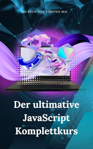 Beispielbild fr Der ultimative JavaScript Komplettkurs: Dein umfassender Leitfaden: Von den Grundlagen bis zu fortgeschrittenen Konzepten ? Dein Einstieg in die Welt der Programmierung zum Verkauf von medimops
