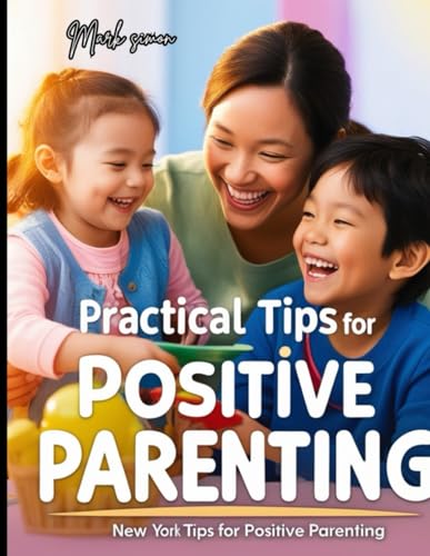 Immagine dell'editore per Practical Tips for Positive Parenting: A Guide to Enhancing Parenting Skills and Fostering Positive Relationships venduto da Ria Christie Collections