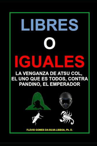 Stock image for Libres o Iguales: La venganza de Atsu Col, el Uno Que es Todos, contra Pandino, el Emperador (Spanish Edition) for sale by Ria Christie Collections