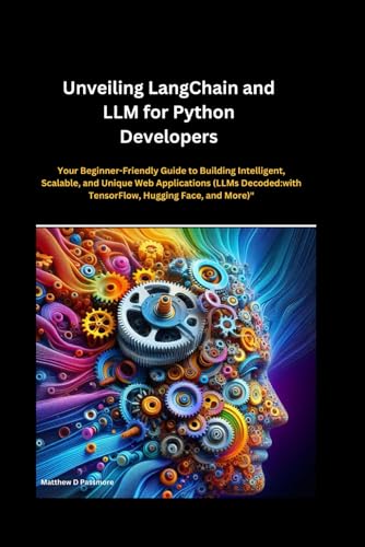 Stock image for Unveiling LangChain and LLM for Python Developers: Your Beginner-Friendly Guide to Building Intelligent, Scalable, and Unique Web Applications (LLMs Decoded:with TensorFlow, Hugging Face, and More)" for sale by Ria Christie Collections
