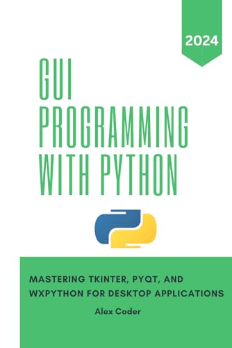 9798332664809: GUI Programming with Python: Mastering Tkinter, PYQT, and WXPython For Desktop Applications