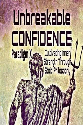 Stock image for Unbreakable Confidence: Cultivating Inner Strength Through Stoic Philosophy for sale by Ria Christie Collections