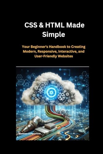 9798333299475: CSS & HTML Made Simple: Your Beginner's Handbook to Creating Modern, Responsive, Interactive, and User-Friendly Websites