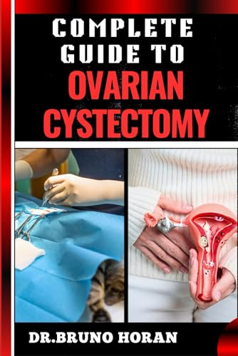 Stock image for COMPLETE GUIDE TO OVARIAN CYSTECTOMY: Essential Handbook To Expert Techniques, Minimally Invasive Procedures, Recovery Tips, And Patient Care for sale by Ria Christie Collections