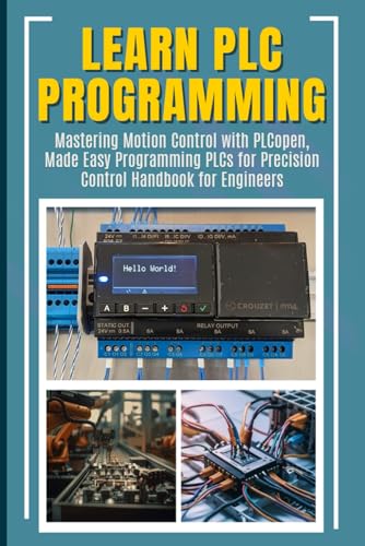 9798333636546: LEARN PLC PROGRAMMING: Mastering Motion Control with PLCopen, Made Easy Programming PLCs for Precision Control Handbook for Engineers