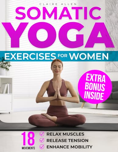 9798333713131: SOMATIC YOGA EXERCISES FOR WOMEN: 18 Movements to Relax Muscles, Release Tension, and Enhance Mobility