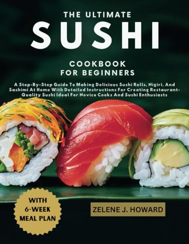 Beispielbild fr THE ULTIMATE SUSHI COOKBOOK FOR BEGINNERS: A Step-By-Step Guide To Making Delicious Sushi Rolls, Nigiri, And Sashimi At Home With Detailed ... Ideal For Novice Cooks And Sushi Enthusiasts zum Verkauf von Ria Christie Collections