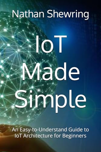 9798333958693: IoT Made Simple: An Easy-to-Understand Guide to IoT Architecture for Beginners