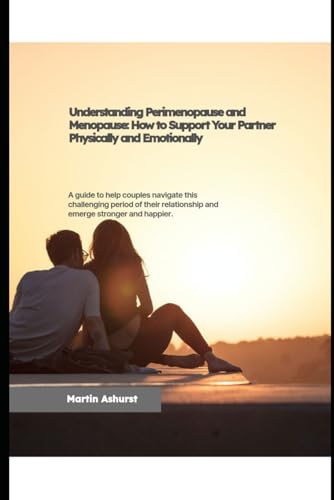 9798333998224: Understanding Perimenopause and Menopause, how to support your partner physically and emotionally