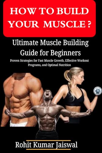 Stock image for How to build muscle? Ultimate Muscle Building Guide for Beginners: Proven Strategies for Fast Muscle Growth, Effective Workout Programs, and Optimal Nutrition for sale by Ria Christie Collections