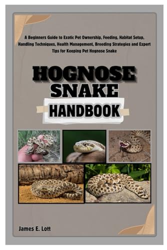 9798334384521: Hognose Snake Handbook: A Beginners Guide to Exotic Pet Ownership, Feeding, Habitat Setup, Handling Techniques, Health Management, Breeding Strategies and Expert Tips for Keeping Pet Hognose Snake