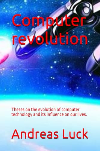 9798334713895: Computer revolution: Theses on the evolution of computer technology and its influence on our lives.